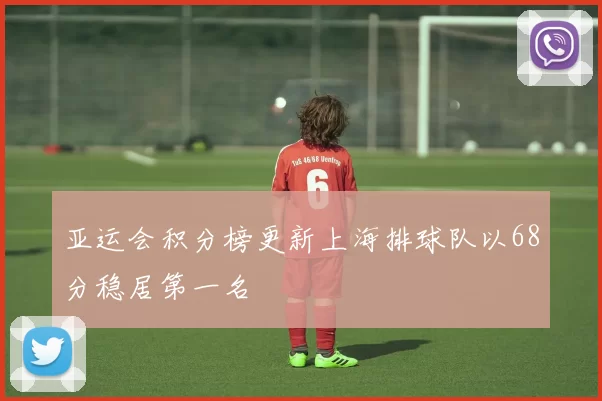 亚运会积分榜更新上海排球队以68分稳居第一名