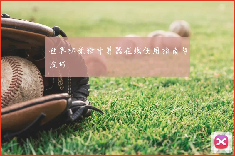世界杯竞猜计算器在线使用指南与技巧