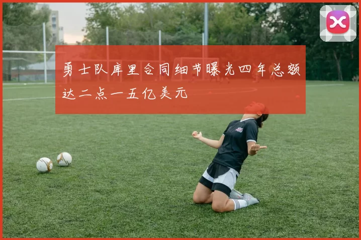 勇士队库里合同细节曝光四年总额达二点一五亿美元