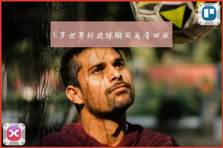 C罗世界杯进球瞬间高清回放