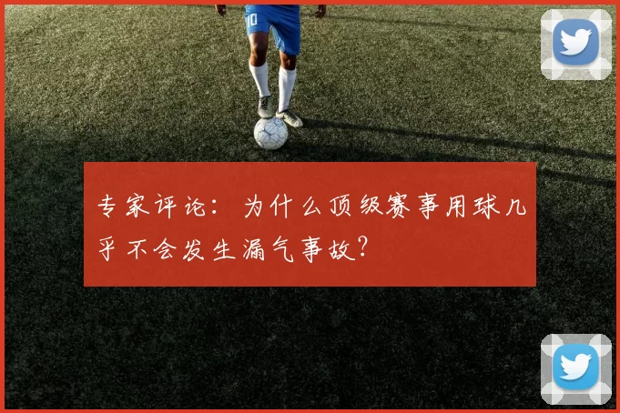 专家评论：为什么顶级赛事用球几乎不会发生漏气事故？