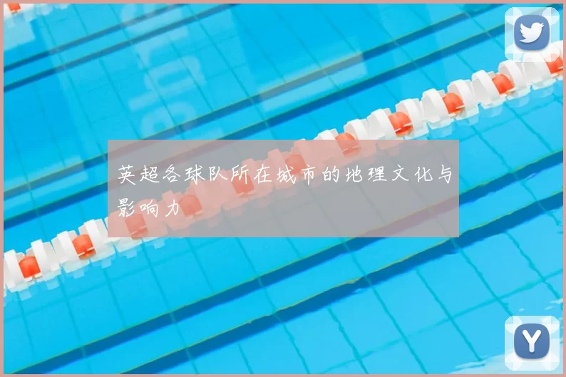 英超各球队所在城市的地理文化与影响力