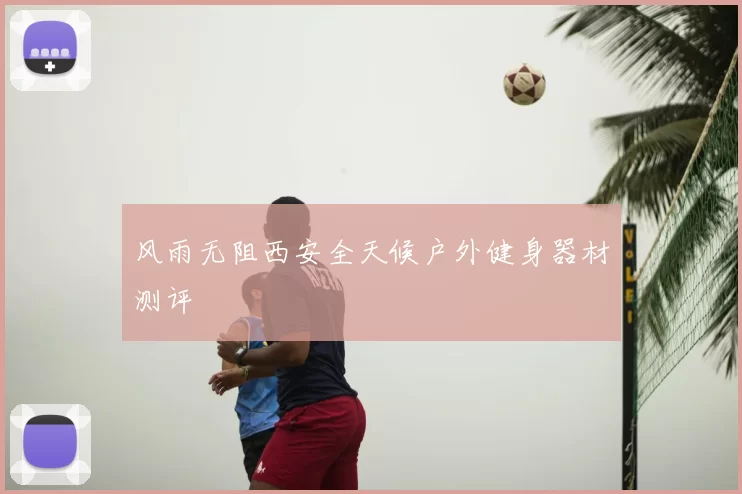 风雨无阻西安全天候户外健身器材测评