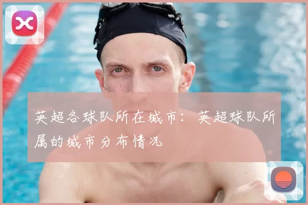 英超各球队所在城市：英超球队所属的城市分布情况