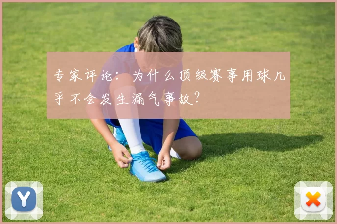 专家评论:为什么顶级赛事用球几乎不会发生漏气事故?