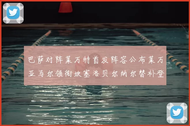 巴萨对阵莱万特首发阵容公布莱万亚马尔领衔坎塞洛贝尔纳尔替补登场