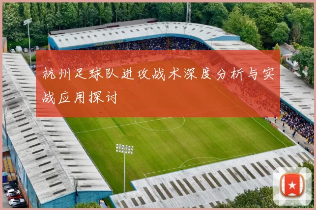 杭州足球队进攻战术深度分析与实战应用探讨
