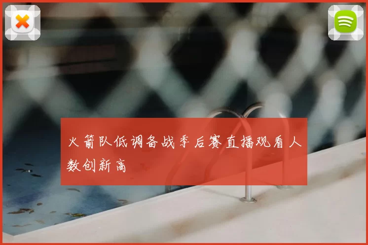 火箭队低调备战季后赛直播观看人数创新高