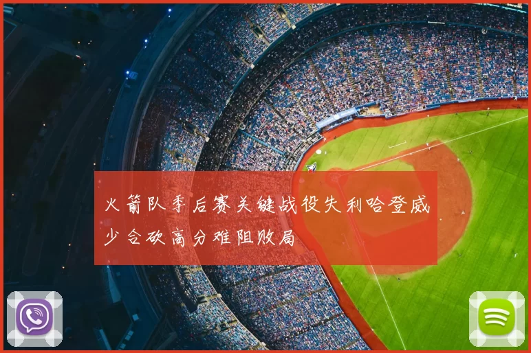 火箭队季后赛关键战役失利哈登威少合砍高分难阻败局