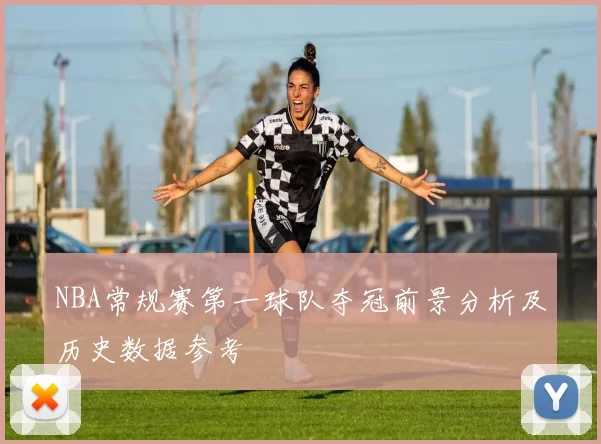 NBA常规赛第一球队夺冠前景分析及历史数据参考