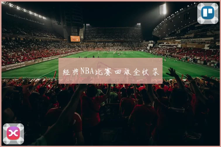经典NBA比赛回放全收录