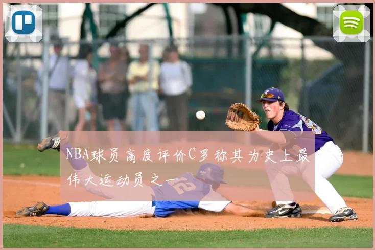 NBA球员高度评价C罗称其为史上最伟大运动员之一
