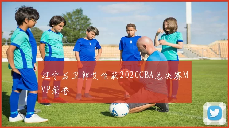 辽宁后卫郭艾伦获2020CBA总决赛MVP荣誉