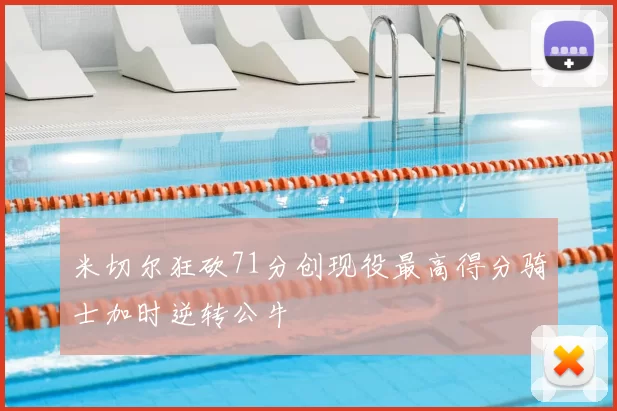 米切尔狂砍71分创现役最高得分骑士加时逆转公牛