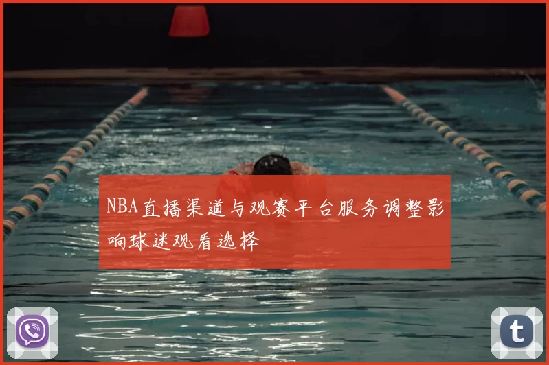 NBA直播渠道与观赛平台服务调整影响球迷观看选择
