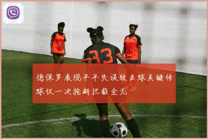 德保罗表现平平失误致丢球关键传球仅一次抢断拦截全无